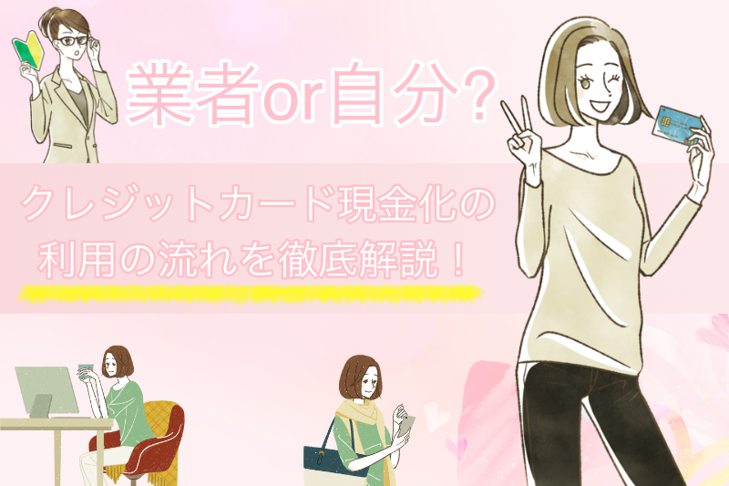 クレジットカード現金化と利用の流れを解説【業者を利用or自分で行う】 1 クレジットカード現金化と利用の流れを解説【業者を利用or自分で行う】