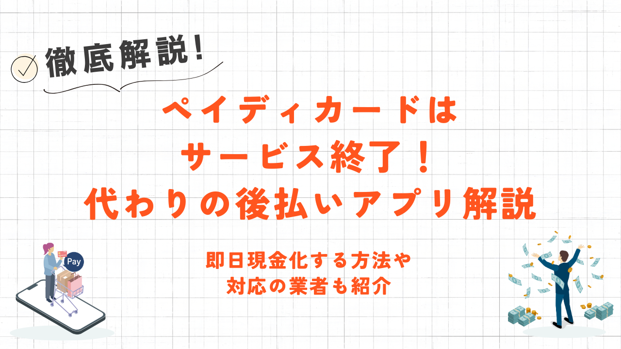 ペイディカードはサービス終了！代わりの後払いアプリ＆即日現金化する方法も紹介 1
