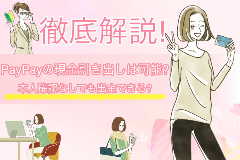 PayPayの現金引き出しは可能？本人確認なしで出金できるのかも解説！