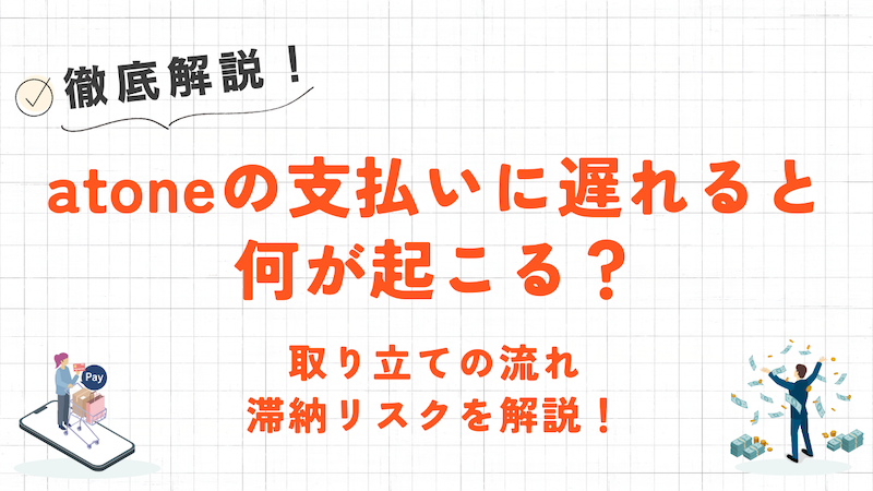 atoneの支払いに遅れるとどうなる？取り立ての流れやリスクについて解説！