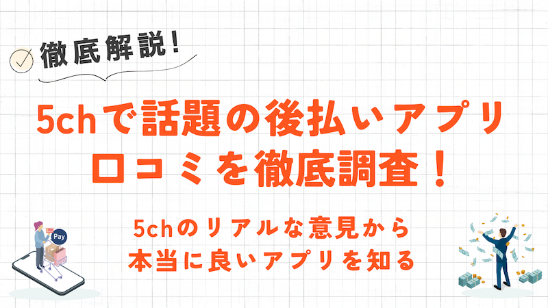 【最新】後払いアプリに関する5chの口コミを徹底調査!話題のアプリや現金化方法も解説 1 【最新】後払いアプリに関する5chの口コミを徹底調査!掲示板で話題のアプリも紹介