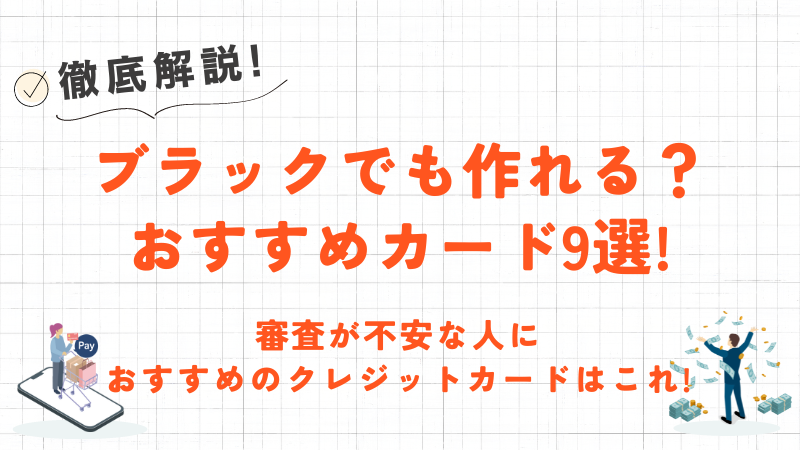 ブラックでも作れるクレジットカードはある？おすすめのカードや審査に通過するコツを紹介！