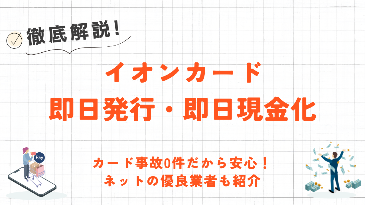 イオンカード即日発行・即日現金化する方法｜カード事故0件の安全な優良店やリスク対策を解説 2