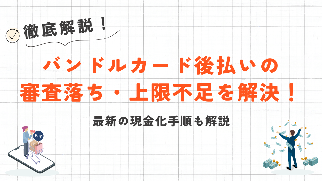 バンドルカード後払いの審査落ち・上限不足を解決!最新の現金化手順も解説 1 バンドルカード後払いの審査落ち・上限不足を解決!最新の現金化手順も解説 1