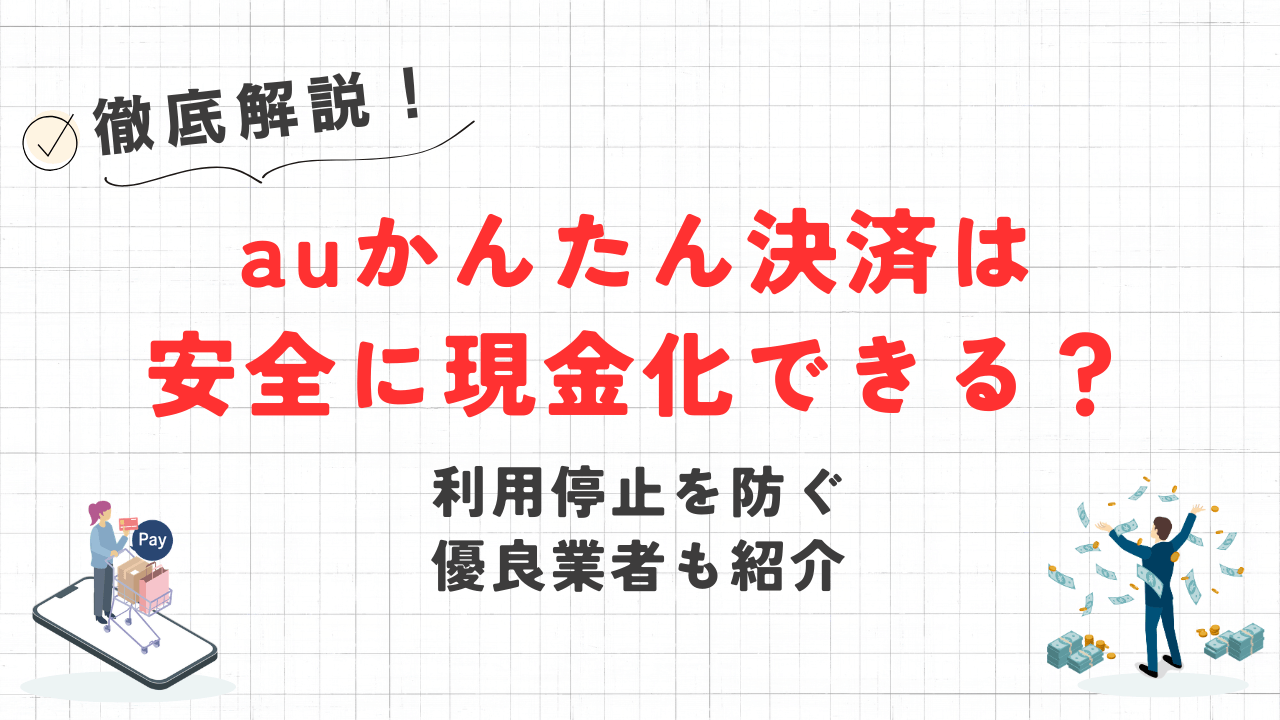 auかんたん決済は安全に現金化できる？利用停止を防ぐ優良業者も紹介 1