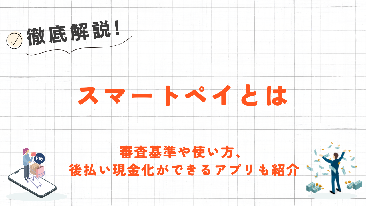 Smart Pay（スマートペイ）とは｜審査基準や後払い現金化可能なアプリも紹介 1
