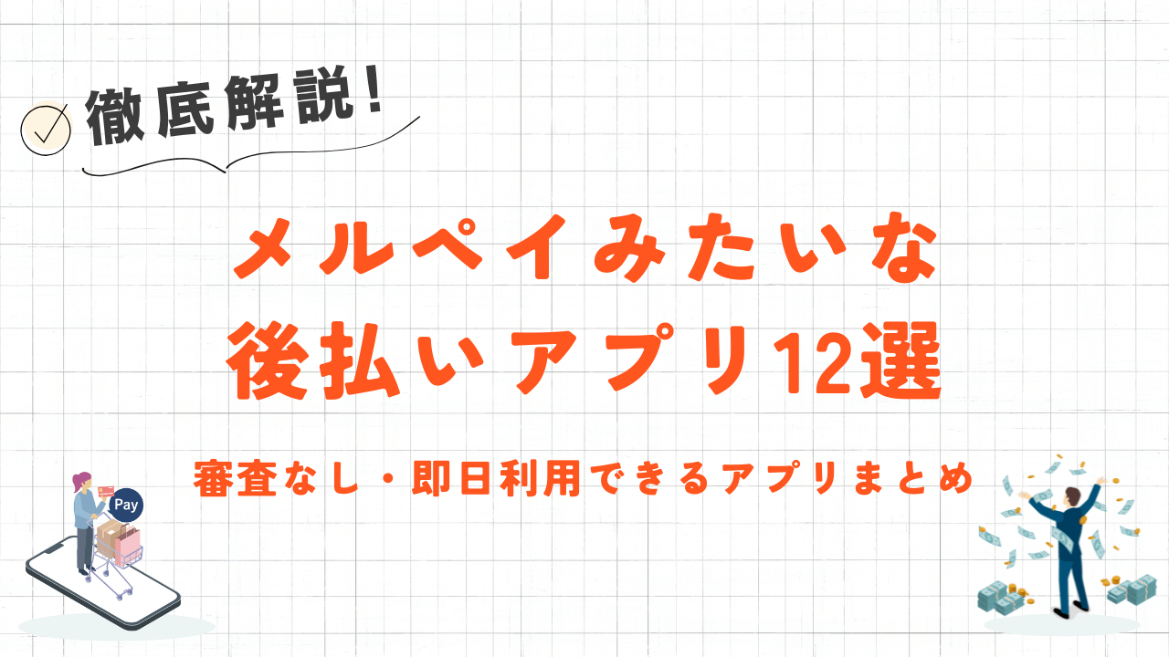 メルペイみたいな後払いアプリ12選｜すぐ使える・審査なし・2万円以上の限度額で厳選！ 1