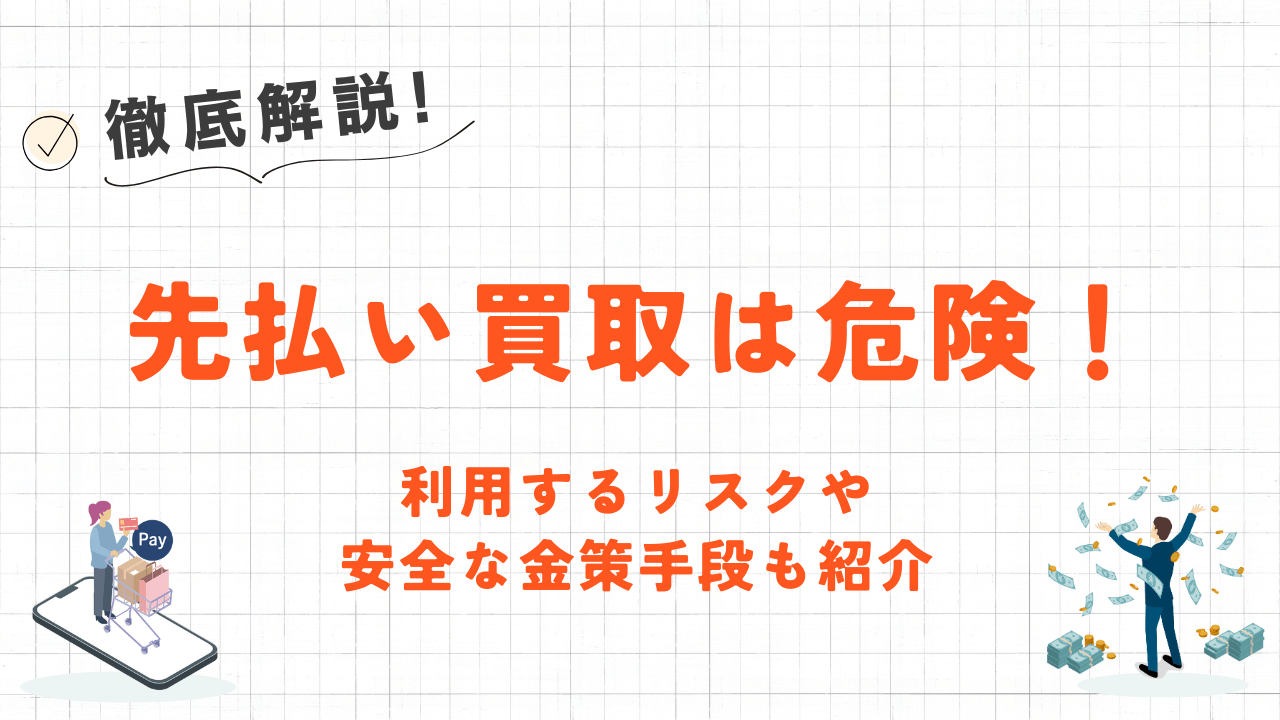 先払い買取は危険！利用するリスクや安全な金策手段も紹介 1