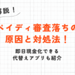 ペイディ審査落ちの原因と対処法！即日現金化できる代替えアプリも紹介 10