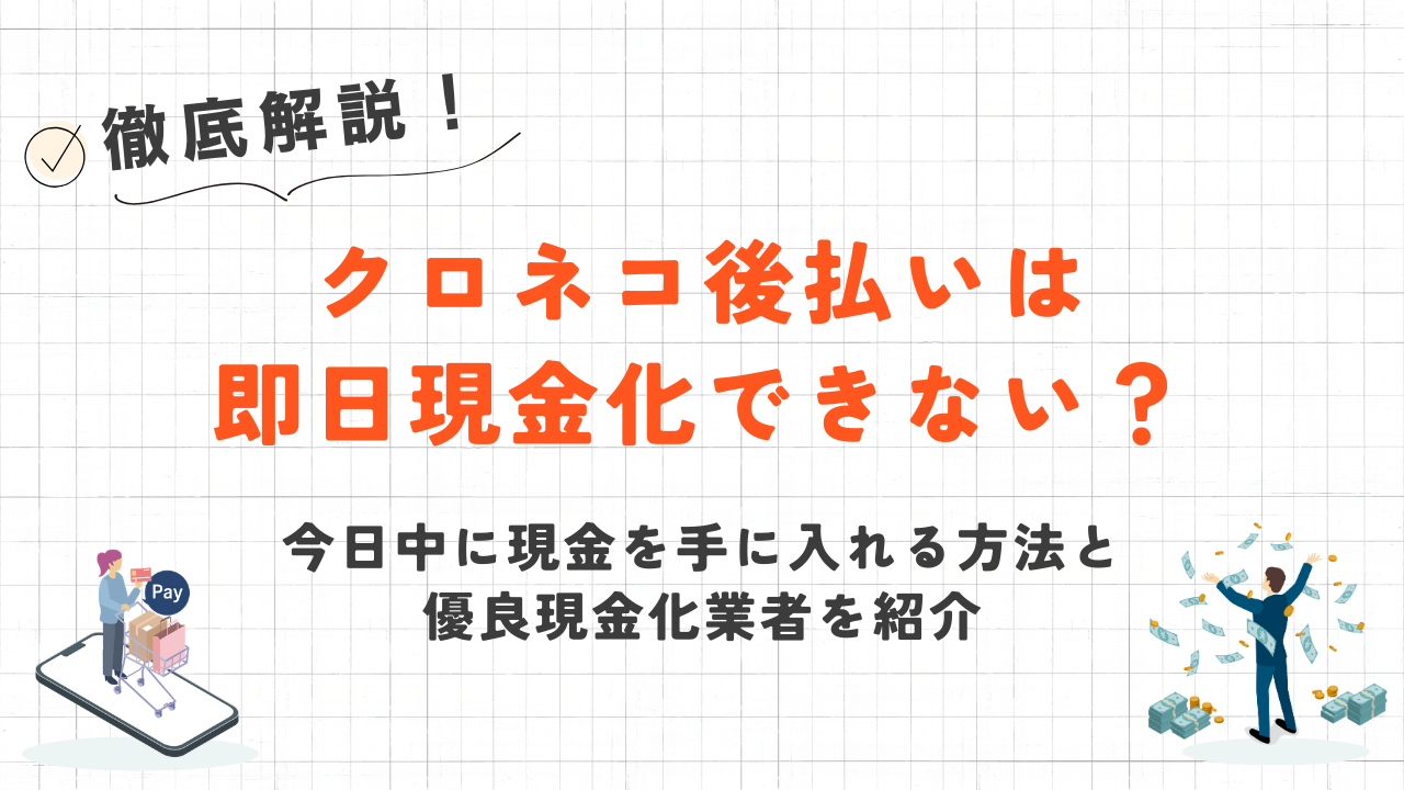 クロネコ後払いは即日現金化できない？今日中に現金を作る方法を解説 1